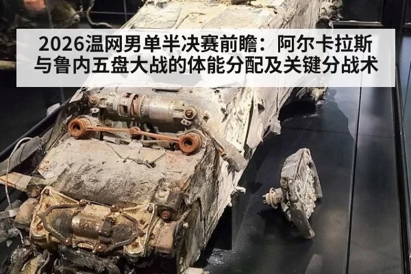 2026温网男单半决赛前瞻：阿尔卡拉斯与鲁内五盘大战的体能分配及关键分战术